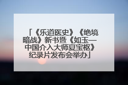 《乐道医史》《绝境暗战》新书暨《如玉—中国介入大师夏宝枢》纪录片发布会举办