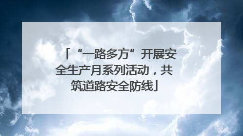 “一路多方”开展安全生产月系列活动，共筑道路安全防线