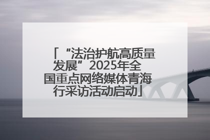 “法治护航高质量发展”2025年全国重点网络媒体青海行采访活动启动