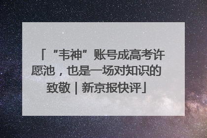 “韦神”账号成高考许愿池，也是一场对知识的致敬｜新京报快评