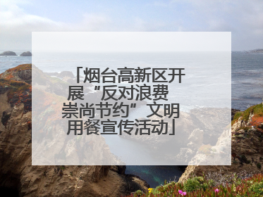 烟台高新区开展“反对浪费 崇尚节约”文明用餐宣传活动
