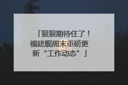 狠狠期待住了！福建舰周末重磅更新“工作动态”