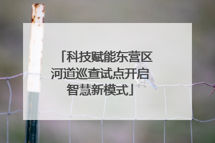 科技赋能东营区河道巡查试点开启智慧新模式
