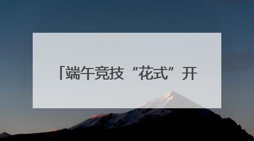 端午竞技“花式”开赛 浙沪12支队伍上演“龙舟斗牛”