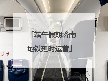 端午假期济南地铁延时运营