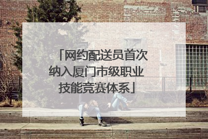 网约配送员首次纳入厦门市级职业技能竞赛体系