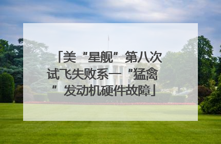 美“星舰”第八次试飞失败系一“猛禽”发动机硬件故障