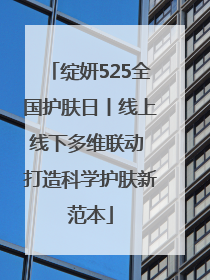 绽妍525全国护肤日丨线上线下多维联动 打造科学护肤新范本