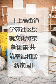 上高街道学苑社区绘就文化繁荣新图景·共筑幸福和谐新家园