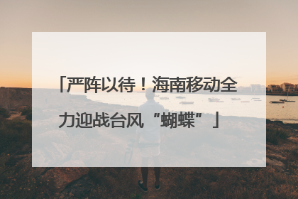 严阵以待！海南移动全力迎战台风“蝴蝶”