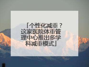 个性化减重？这家医院体重管理中心推出多学科减重模式
