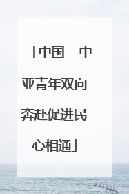 中国—中亚青年双向奔赴促进民心相通