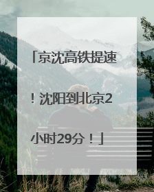 京沈高铁提速！沈阳到北京2小时29分！