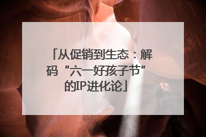 从促销到生态：解码“六一好孩子节”的IP进化论