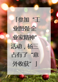 参加“工业图强·企业家精神”活动，杨三占有了“意外收获”