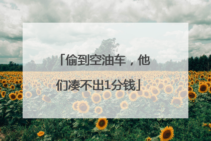 偷到空油车，他们凑不出1分钱