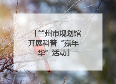 兰州市规划馆开展科普“嘉年华”活动