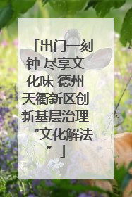 出门一刻钟 尽享文化味 德州天衢新区创新基层治理“文化解法”