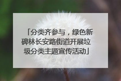 分类齐参与，绿色新碑林长安路街道开展垃圾分类主题宣传活动