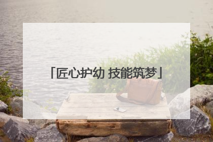 匠心护幼 技能筑梦