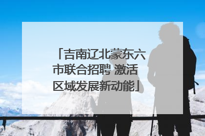 吉南辽北蒙东六市联合招聘 激活区域发展新动能