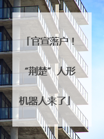 官宣落户！“荆楚”人形机器人来了