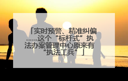 实时预警、精准纠偏……这个“标杆式”执法办案管理中心原来有“执法工兵”