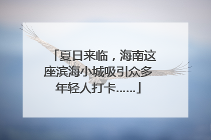 夏日来临，海南这座滨海小城吸引众多年轻人打卡……