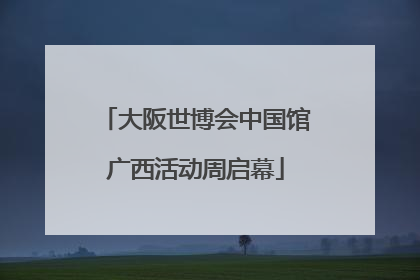 大阪世博会中国馆广西活动周启幕