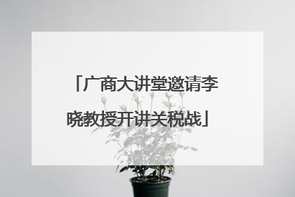 广商大讲堂邀请李晓教授开讲关税战