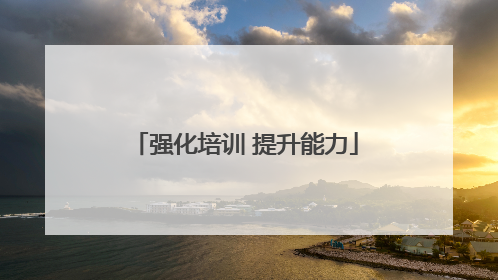 强化培训 提升能力
