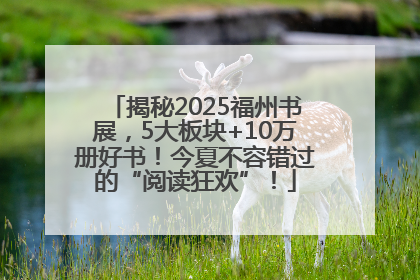 揭秘2025福州书展，5大板块+10万册好书！今夏不容错过的“阅读狂欢”！