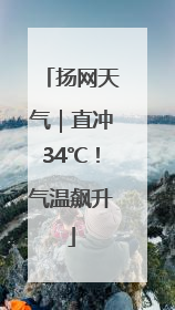 扬网天气｜直冲34℃！气温飙升