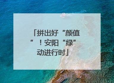 拼出好“颜值”！安阳“绿”动进行时