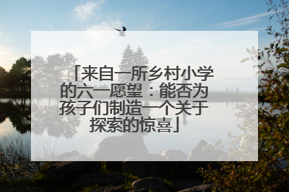 来自一所乡村小学的六一愿望：能否为孩子们制造一个关于探索的惊喜