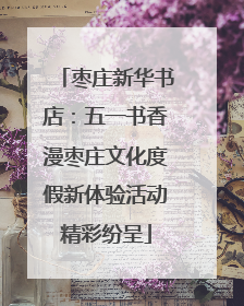 枣庄新华书店：五一书香漫枣庄文化度假新体验活动精彩纷呈
