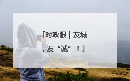 时政眼｜友城，友“诚”！