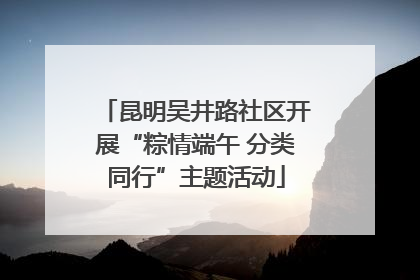 昆明吴井路社区开展“粽情端午 分类同行”主题活动