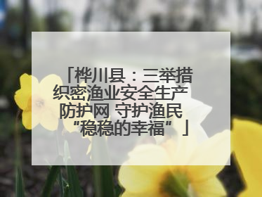 桦川县：三举措织密渔业安全生产防护网 守护渔民“稳稳的幸福”