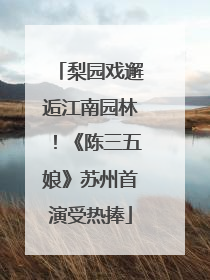 梨园戏邂逅江南园林！《陈三五娘》苏州首演受热捧