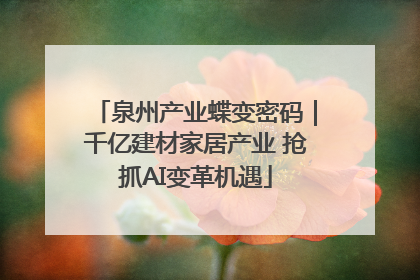 泉州产业蝶变密码｜千亿建材家居产业 抢抓AI变革机遇