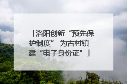 洛阳创新“预先保护制度” 为古村镇建“电子身份证”