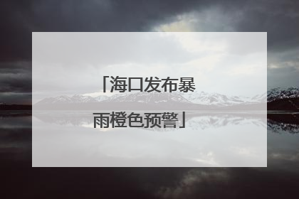 海口发布暴雨橙色预警