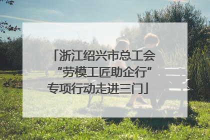 浙江绍兴市总工会“劳模工匠助企行”专项行动走进三门
