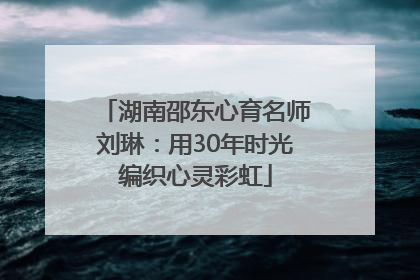 湖南邵东心育名师刘琳：用30年时光编织心灵彩虹