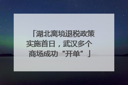 湖北离境退税政策实施首日，武汉多个商场成功“开单”