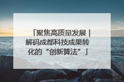 聚焦高质量发展｜解码成都科技成果转化的“创新算法”