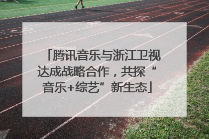腾讯音乐与浙江卫视达成战略合作，共探“音乐+综艺”新生态