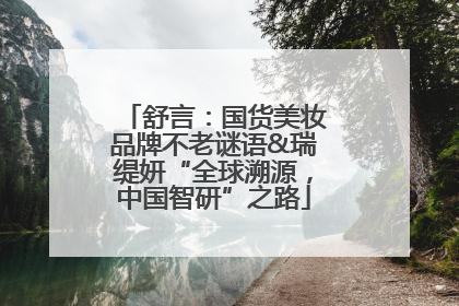 舒言：国货美妆品牌不老谜语&瑞缇妍“全球溯源，中国智研”之路