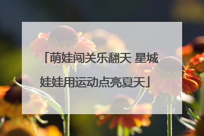 萌娃闯关乐翻天 星城娃娃用运动点亮夏天